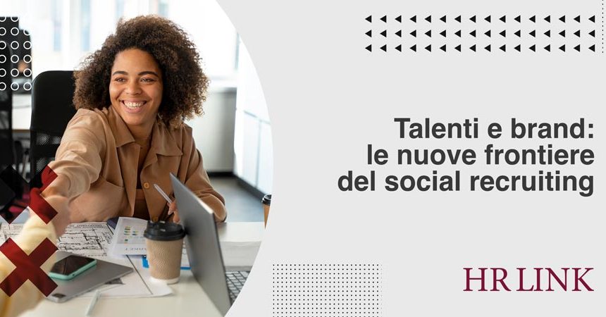 Talenti e brand: le nuove frontiere del social recruiting